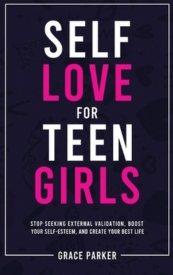 Self-Love for Teen Girls: Stop Seeking External Validation, Boost Your Self-Este
