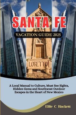 Santa Fe Vacation Guide 2025: A Local Manual to Culture, Must See Sights, Hidden
