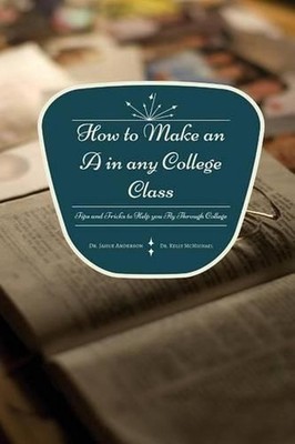 How to Make an A in any College Class: Tips and Tricks to Help you Fly Through C