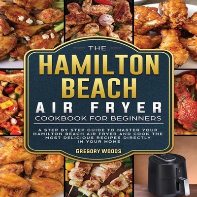 The Hamilton Beach Air Fryer Cookbook For Beginners A step by ste