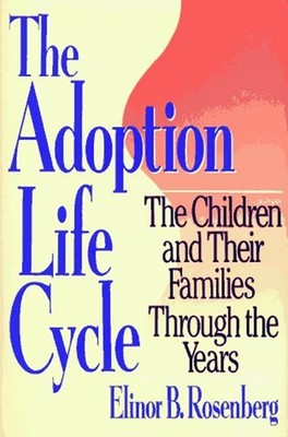 The Adoption Life Cycle : The Children and Their Families Through