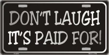 DON'T LAUGH IT'S PAID FOR METAL NOVELTY LICENSE PLATE TAG
