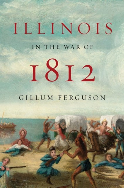 Illinois in the War of 1812 Ferguson Hardback John Wiley & Sons 9780252036743