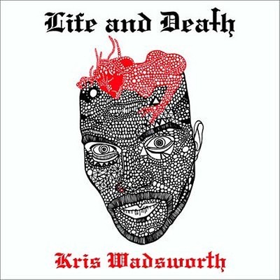 KRIS WADSWORTH - Life and Death