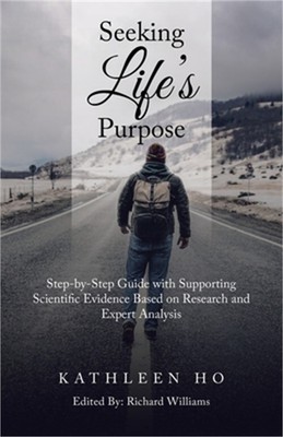 Seeking Life's Purpose: Step-By-Step Guide with Supporting Scientific Evidence B