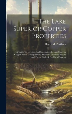 The Lake Superior Copper Properties: A Guide To Investors And Speculators In
