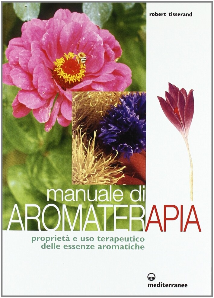 Manuale di aromaterapia. Proprietà e uso terapeutico delle essenze aromatiche