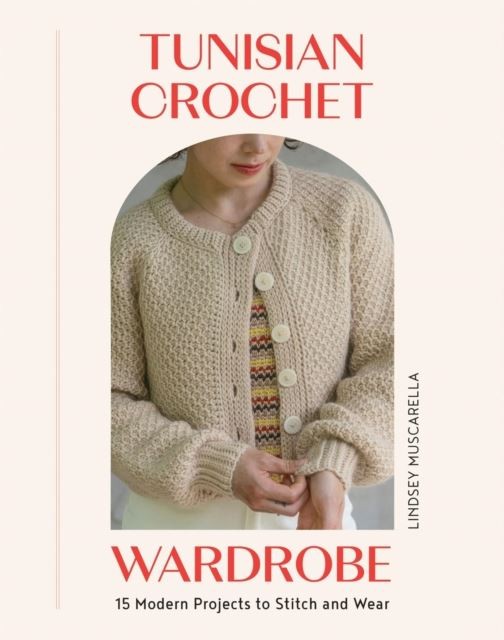 Tunisian Crochet Wardrobe by Lindsey Muscarella Paperback