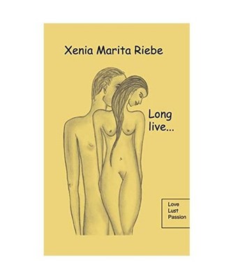 Long live....: Love, Lust, Passion: Love, Lust, Passion, Riebe, Xenia Marita