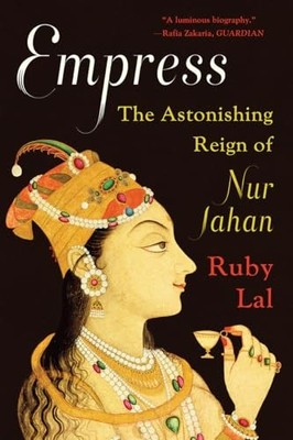 Empress: The Astonishing Reign of Nur Jahan Ruby Lal New Book 97