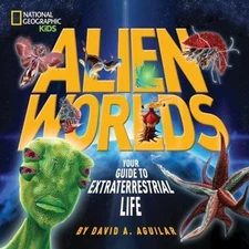 Alien Worlds: Your Guide to Extraterrestrial Life by Aguilar, David A.