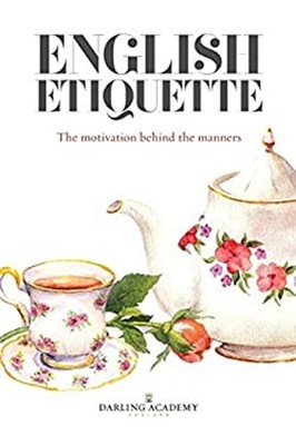 English Etiquette : The Motivation Behind the Manners: How to Be