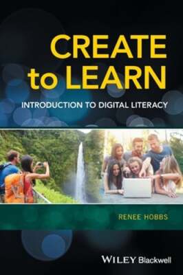 Create to Learn: Introduction to Digital Literacy by Renee Hobbs: Used