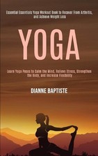 Yoga: Learn Yoga Poses to Calm the Mind, Relieve Stress, Strengthen the Body, an