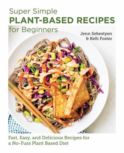 Super Simple Plant-Based Recipes for Beginners : Fast, Easy, and Delicious ...