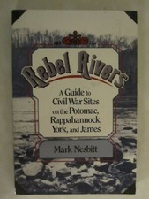 Rebel Rivers : A Guide to the Civil War Sites on the Potomac, Rappahannock,...