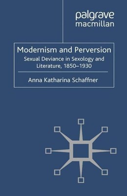 Modernism and Perversion Sexual Deviance in Sexology and Literature, 1850-1930