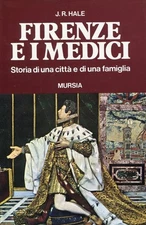 HALE J.R., Firenze e i Medici. Storia di una città e di una famiglia. Mursia
