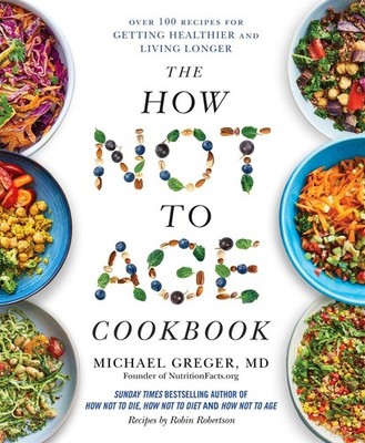 The How Not to Age Cookbook Over 100 Recipes for Getting Healthier and Living...
