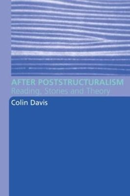 After Poststructuralism: Reading, Stories, Theory by Colin Davis: New