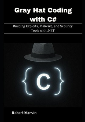 Gray Hat Coding with C#: Building Exploits, Malware, and Security Tools with .NE