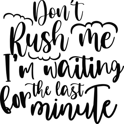 Don't Rush Me humorous Vinyl Decal / sticker 42 different colors available