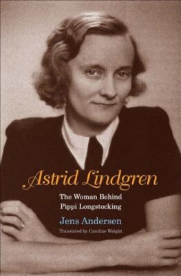 Astrid Lindgren: Die Frau hinter Pippi Langstrumpf
