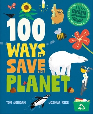 100 Wege, den Planeten zu retten - Alles, was Sie wissen müssen, um ein grüner Sup zu werden...