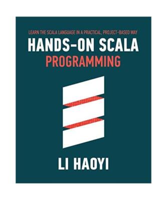 Hands-on Scala Programming: Learn Scala in a Practical, Project-Based Way, Haoyi