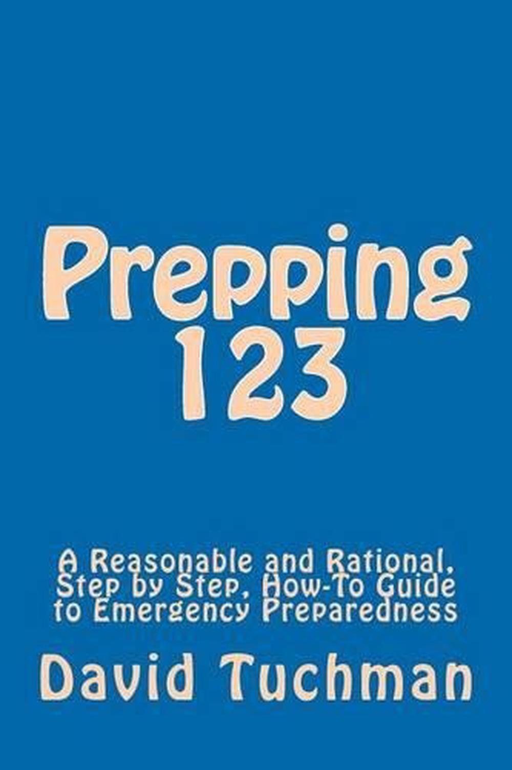 Prepping 123: A Reasonable and Rational, Step by Step, How-To Guide to Emergency