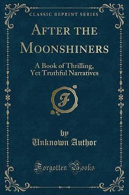 After the Moonshiners A Book of Thrilling, Yet Tru