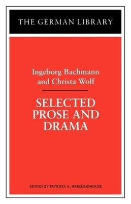 Selected Prose and Drama: Ingeborg Bachmann and Christa Wolf by Herminghouse