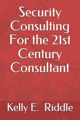 Security Consulting For the 21st Century Consultant by Kelly E. Riddle Paperback