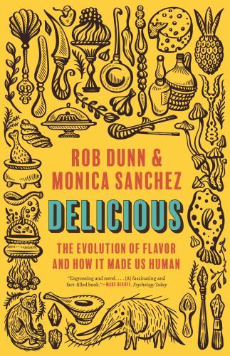 Delicious : The Evolution of Flavor and How It Made Us Human by Rob Dunn and ...