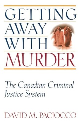 Getting Away with Murder: The Canadian Criminal Justice System by David Paciocc