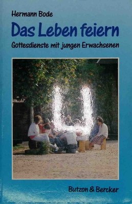 Das Leben feiern: Gottesdienste mit jungen Erwachsenen. Bode, Hermann: