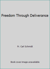 Freedom Through Deliverance by Fr. Carl Schmidt