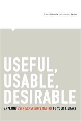 Useful, Usable, Desirable: Applying User Experience Design to Your Library (Pape