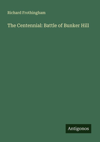 The Centennial: Battle Of Bunker Hill Richard Frothingham-image