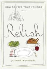 How to Feed Your Friends with Relish By Joanna Weinberg