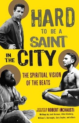 Hard to Be a Saint in the City : The Spiritual Vision of the Beat