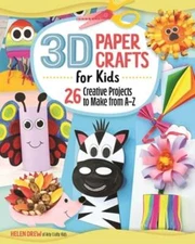 3D Paper Crafts for Kids: 26 Creative Projects to Make from A-Z by Helen Drew