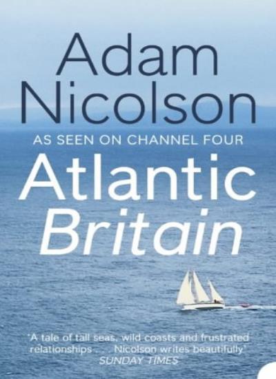 Atlantic Britain: The Story of the Sea a Man and a Ship By  Adam Nicolson