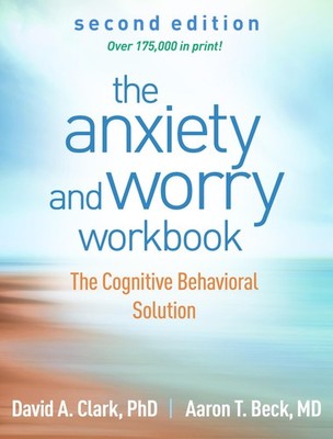 The Anxiety and Worry Workbook: The Cognitive Behavioral Solution by Clark