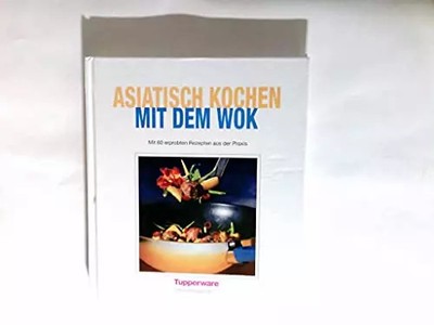 Asiatisches Kochen mit dem Wok : mit 60 erprobten Rezepten aus der Praxis., Unknow