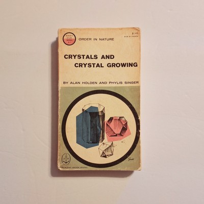Crystals and Crystal Growing by Phyllis Singer and Alan Holden