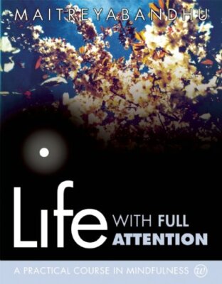Life with Full Attention: A Practical Course in Mindfulness, Maitreyabandhu..