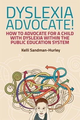 Dyslexia Advocate!: How to Advocate for a Child with Dyslexia within the Pub...