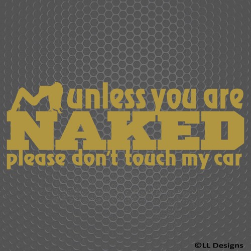 Unless You Are Naked Don't Touch My Car Show Vinyl Decal - Choose Color/Size - Picture 15 of 25