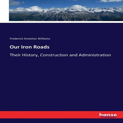 Our Iron RoadsTheir History Construction and Administration Frede